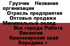 Грузчик › Название организации ­ Fusion Service › Отрасль предприятия ­ Оптовые продажи › Минимальный оклад ­ 20 000 - Все города Работа » Вакансии   . Красноярский край,Бородино г.